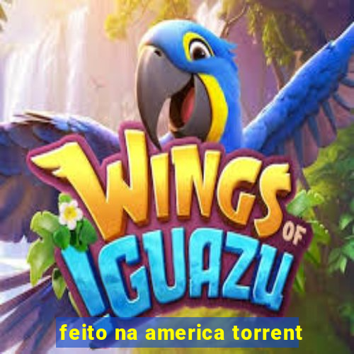 feito na america torrent